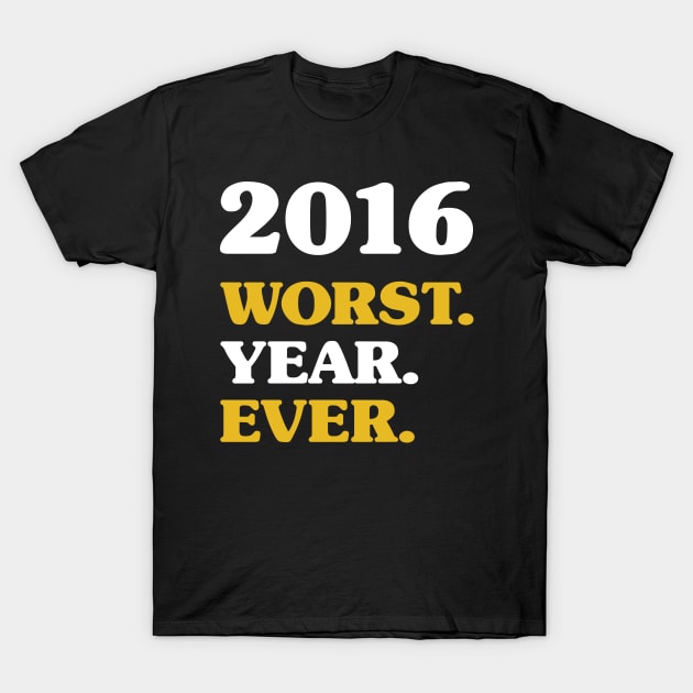 2016 - Worst Year ever - New Years Resolution T-Shirt by PozureTees108